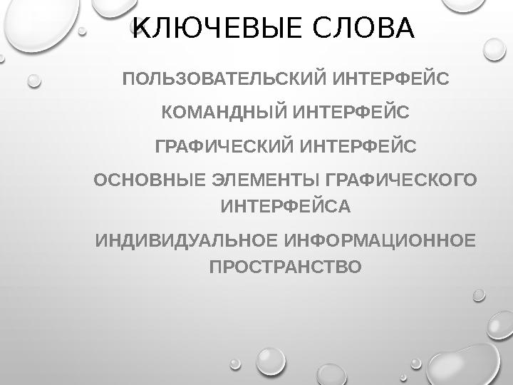 КЛЮЧЕВЫЕ СЛОВА ПОЛЬЗОВАТЕЛЬСКИЙ ИНТЕРФЕЙС КОМАНДНЫЙ ИНТЕРФЕЙС ГРАФИЧЕСКИЙ ИНТЕРФЕЙС ОСНОВНЫЕ ЭЛЕМЕНТЫ ГРАФИЧЕСКОГО ИНТЕРФЕЙСА И