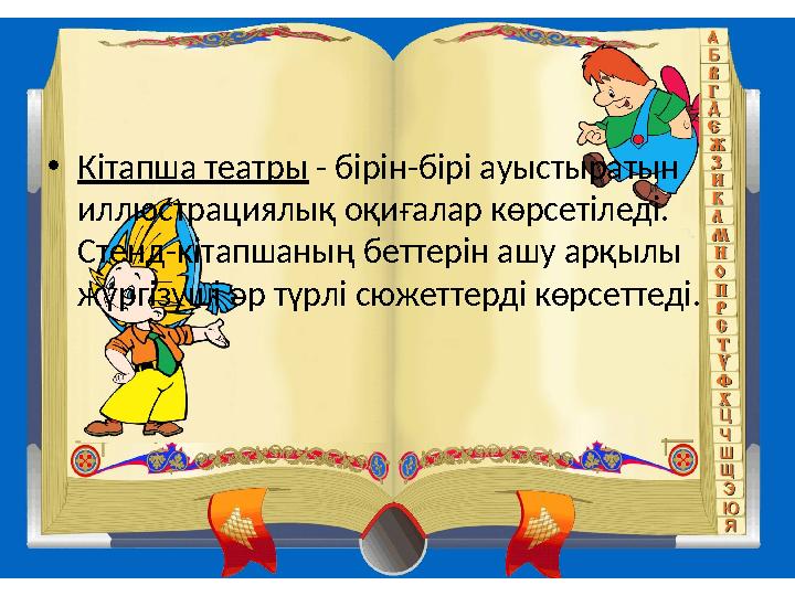 • Кітапша театры - бірін-бірі ауыстыратын иллюстрациялық оқиғалар көрсетіледі. Стенд-кітапшаның беттерін ашу арқылы жүргізуш