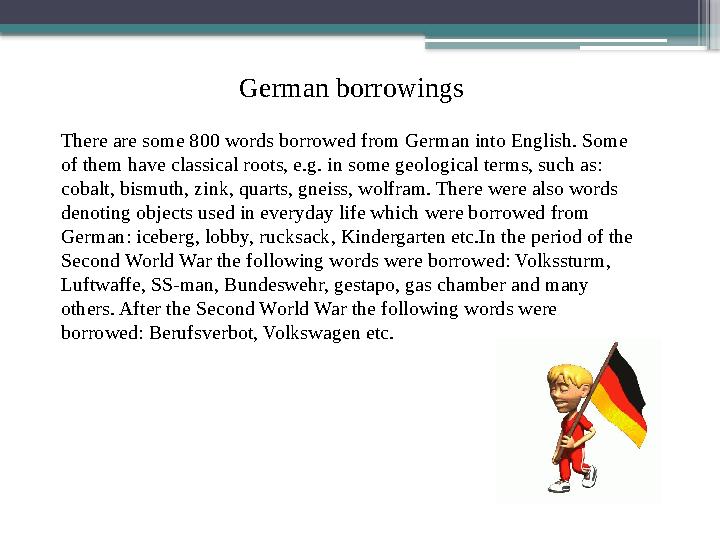German borrowings There are some 800 words borrowed from German into English. Some of them have classical roots, e.g. in some g