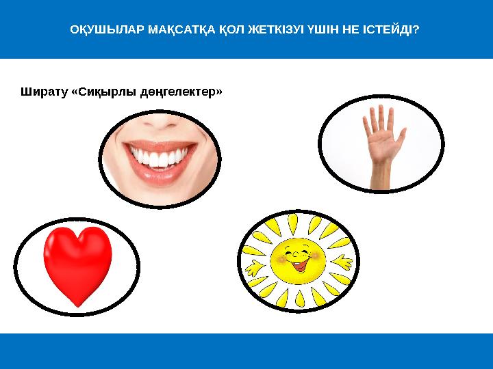 ОҚУШЫЛАР МАҚСАТҚА ҚОЛ ЖЕТКІЗУІ ҮШІН НЕ ІСТЕЙДІ? Ширату «Сиқырлы дөңгелектер»