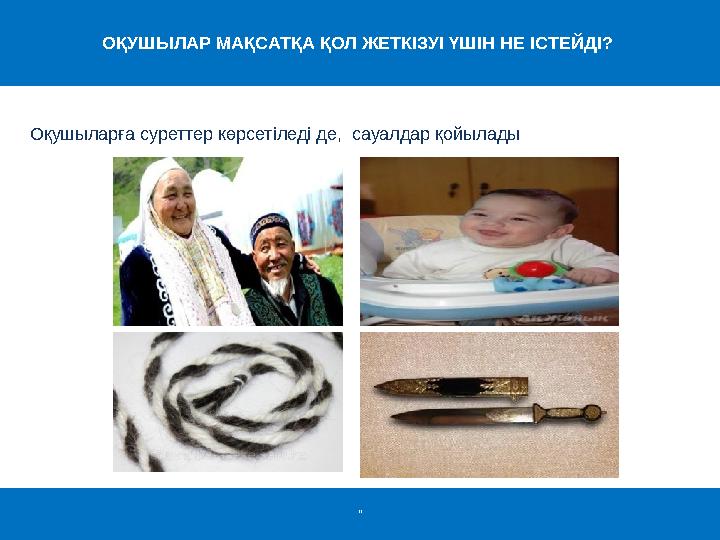 ОҚУШЫЛАР МАҚСАТҚА ҚОЛ ЖЕТКІЗУІ ҮШІН НЕ ІСТЕЙДІ? “Оқушыларға суреттер көрсетіледі де, сауалдар қойылады