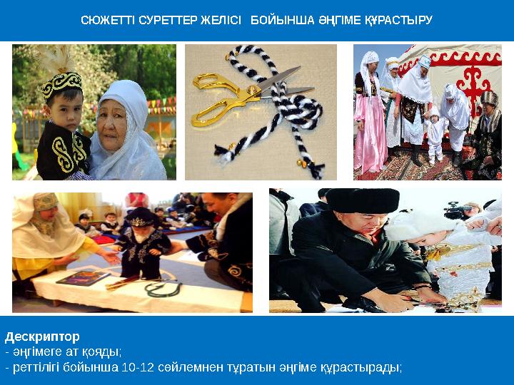 СЮЖЕТТІ СУРЕТТЕР ЖЕЛІСІ БОЙЫНША ӘҢГІМЕ ҚҰРАСТЫРУ Дескриптор - әңгімеге ат қояды; - реттілігі бойынша 10-12 сөйлемнен тұратын