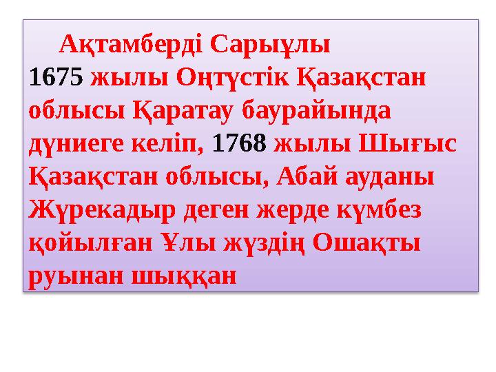 Ақтамберді Сарыұлы 1675 жылы Оңтүстік Қазақстан облысы Қаратау баурайында дүниеге келіп, 1768 жылы Шығыс Қазақста