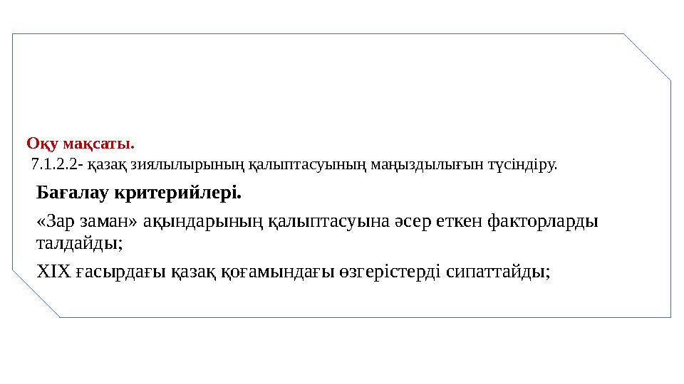 Оқу мақсаты. 7.1.2.2- қазақ зиялылырының қалыптасуының маңыздылығын түсіндіру. Бағалау критерийлері. «Зар заман» ақындарының қ