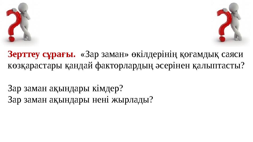 Зерттеу сұрағы. «Зар заман» өкілдерінің қоғамдық саяси көзқарастары қандай факторлардың әсерінен қалыптасты? Зар заман ақында