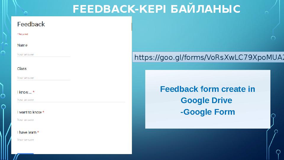 FEEDBACK- КЕРІ БАЙЛАНЫС https://goo.gl/forms/VoRsXwLC79XpoMUA2 Feedback form create in Google Drive -Google Form