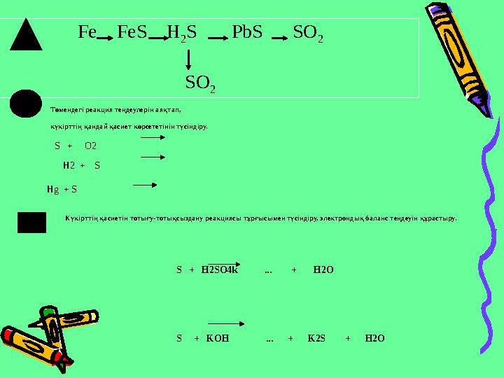 F е F е S H 2 S PbS SO 2 SO 2 Төмендегі реакция теңдеулерін аяқтап, күкірттің қандай қасиет көрсететі