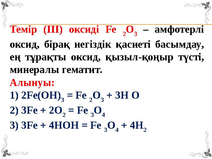 Темір ( ІІІ ) оксиді Fe 2 O 3 – амфотерлі оксид , бірақ негіздік қасиеті басымдау , ең тұрақты оксид , қ