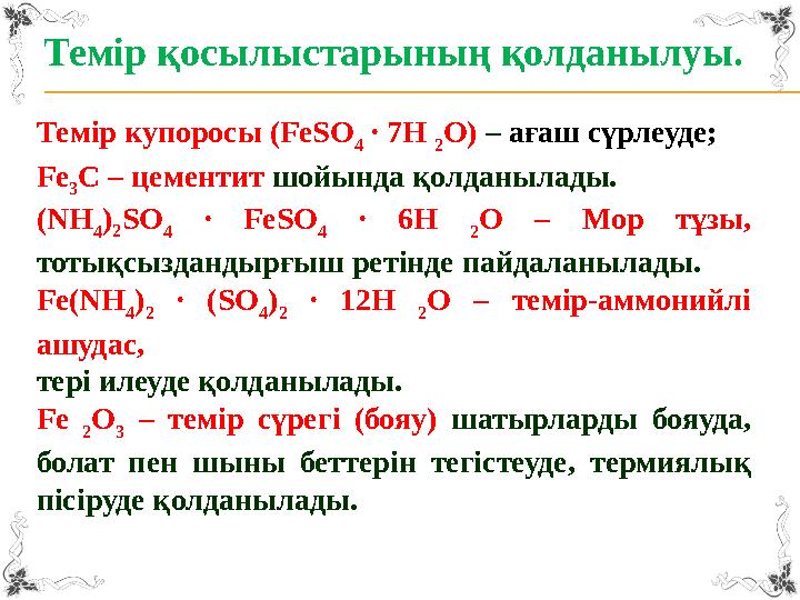 Темір қосылыстарының қолданылуы. Темір купоросы (FeSO 4 ∙ 7H 2 O) – ағаш сүрлеуде; Fe 3 C – цементит шойында қолданылады.