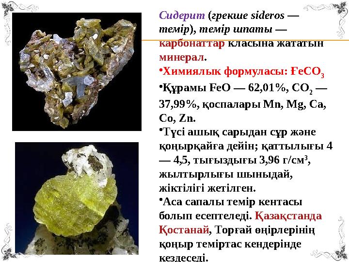 Сидерит ( грекше sіderos — темір ), темір шпаты — карбонаттар класына жататын минерал . • Химиялык формуласы: ҒеСО 3 • Қ