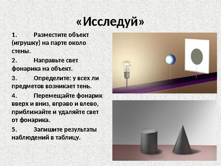 «Исследуй» 1. Разместите объект (игрушку) на парте около стены. 2. Направьте свет фонарика на объект. 3. Определите: у всех л