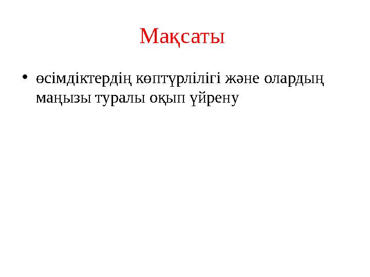 Мақсаты • өсімдіктердің көптүрлілігі және олардың маңызы туралы оқып үйрену