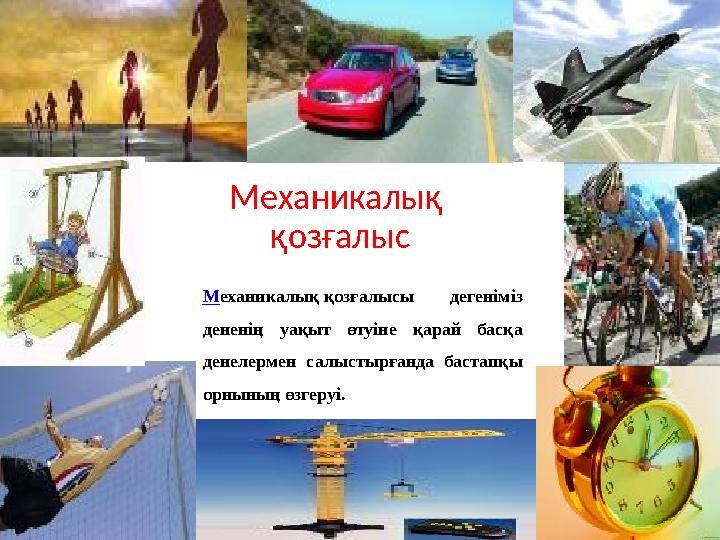 Механикалық қозғалыс М еханикалық қозғалысы дегеніміз дененің уақыт өтуіне қарай басқа денелермен салыстырғанда баст