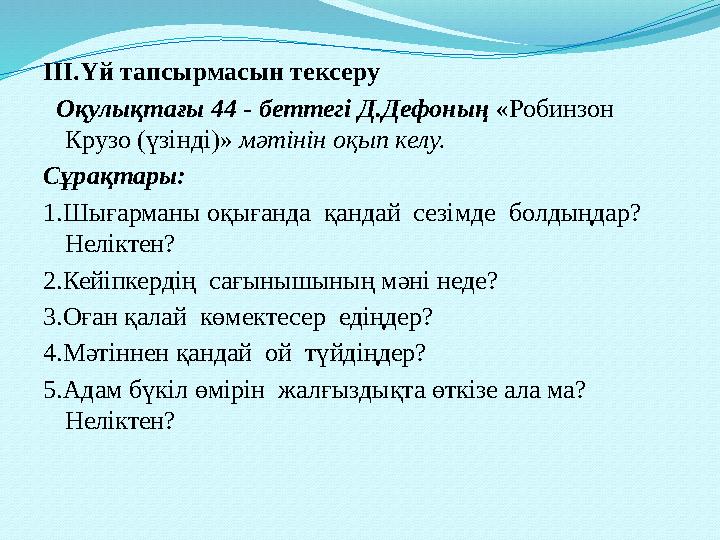 ІІІ.Үй тапсырмасын тексеру Оқулықтағы 44 - беттегі Д.Дефоның «Робинзон Крузо (үзінді)» мәтінін оқып келу. Сұрақтары: 1.Шығ