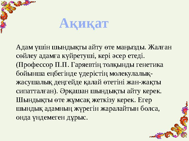 Адам үшін шындықты айту өте маңызды. Жалған сөйлеу адамға күйретуші, кері әсер етеді. (Профессор П.П. Гаряевтің толқынды генет