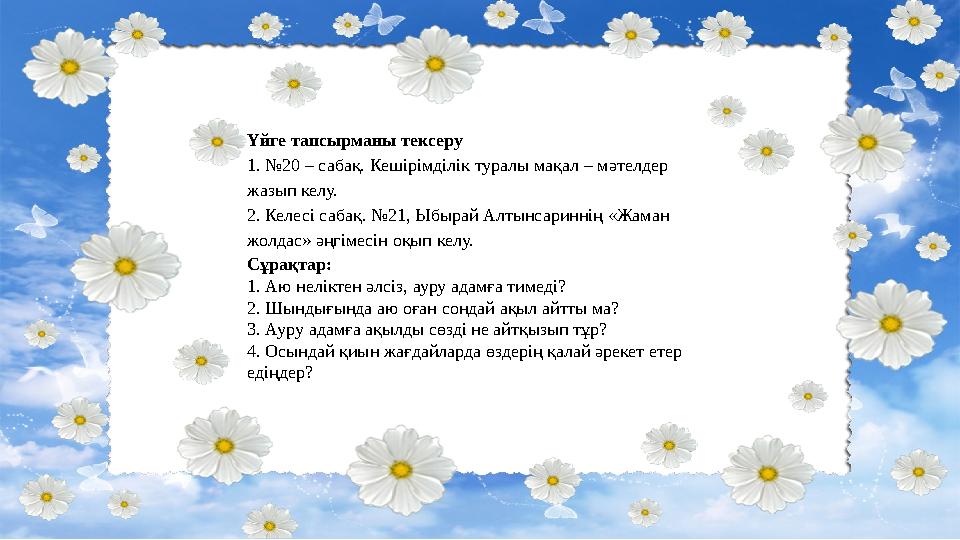 Үйге тапсырманы тексеру 1. №20 – сабақ. Кешірімділік туралы мақал – мәтелдер жазып келу. 2. Келесі сабақ. №21, Ыбырай Алтынсари