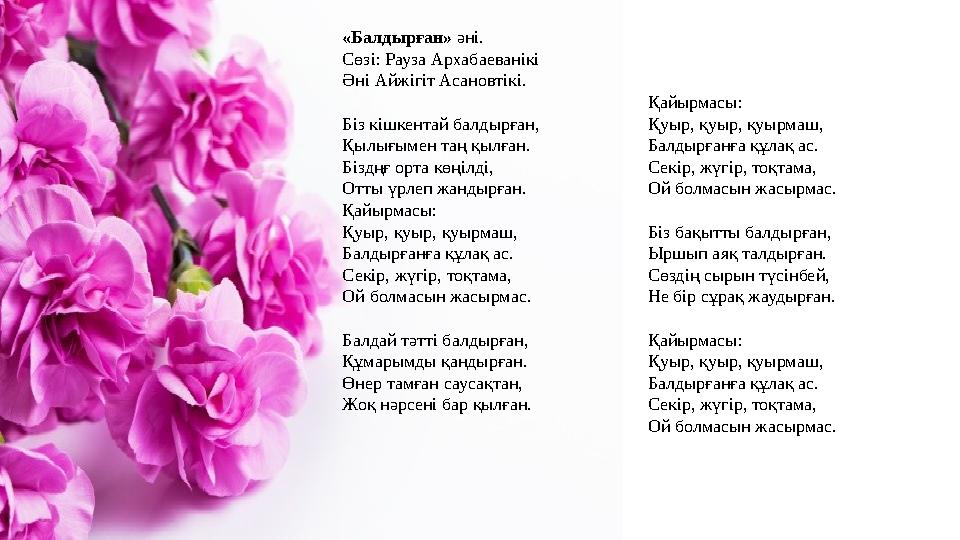 «Балдырған» әні. Сөзі: Рауза Архабаеванікі Әні Айжігіт Асановтікі. Біз кішкентай балдырған, Қылығымен таң қылған. Біздңғ орта