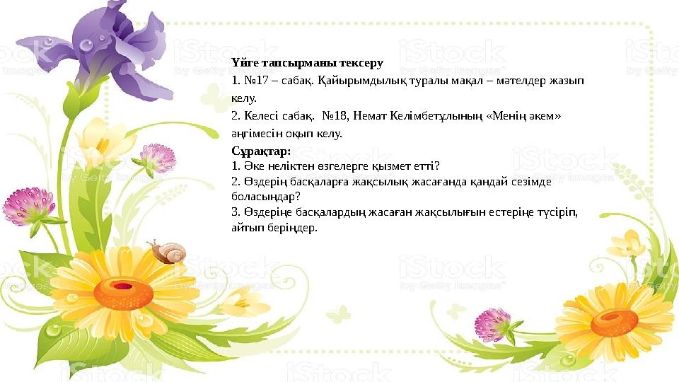 Үйге тапсырманы тексеру 1. №17 – сабақ. Қайырымдылық туралы мақал – мәтелдер жазып келу. 2. Келесі сабақ. №18, Немат Келімбетұ