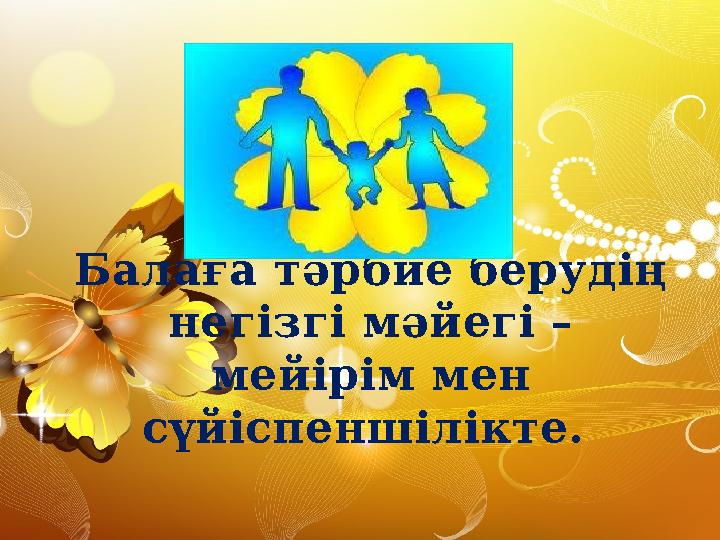 Балаға тәрбие берудің негізгі мәйегі – мейірім мен сүйіспеншілікте.