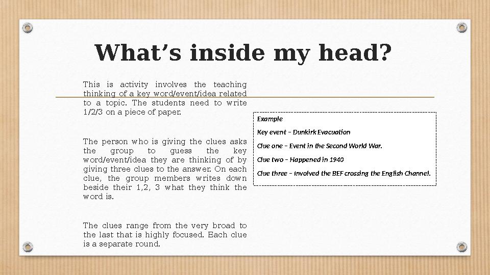 What’s inside my head? This is activity involves the teaching thinking of a key word/event/idea related to a topic