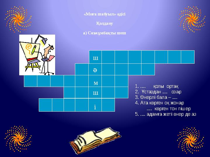 «Миға шабуыл» әдісі Қолдану а) Сөзжұмбақты шеш ш ә м ші 1. .... қолы ортақ 2. Ұстаздан .... оза