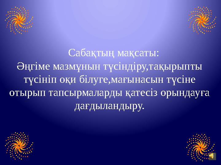 Сабақтың мақсаты: Әңгіме мазмұнын түсіндіру,тақырыпты түсініп оқи білуге,мағынасын түсіне отырып тапсырмаларды қатесіз оры