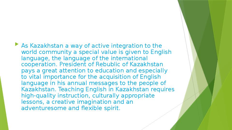  As Kazakhstan a way of active integration to the world community a special value is given to English language, the language