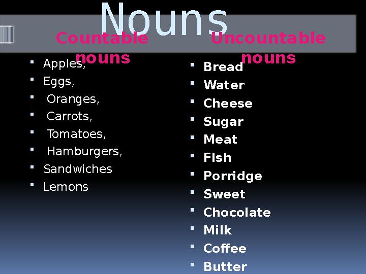 Nouns Countable nouns Uncountable nouns  Apples,  Eggs,  Oranges,  Carrots,  Tomatoes,  Hamburgers,  Sandwich