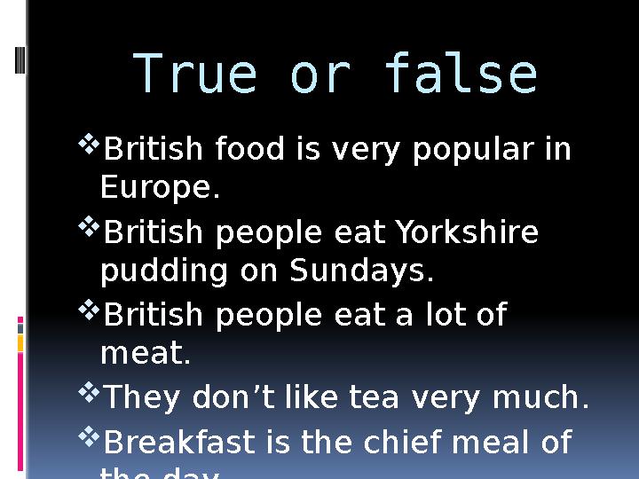 True or false  British food is very popular in Europe.  British people eat Yorkshire pudding on Sundays.  British people e
