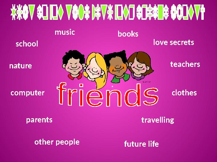 school music other people books nature teachers computer clothes future life love secrets parents travelling