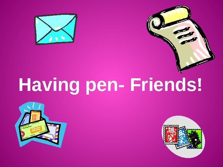 Having pen- Friends!