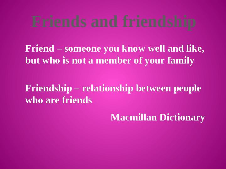 Friends and friendship Friend – someone you know well and like, but who is not a member of your family Friendship – relationshi