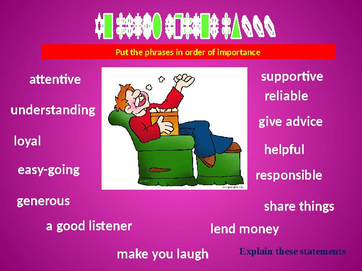 supportive responsibleloyalunderstanding attentive generous easy-going a good listener reliable make you laughPut the phrases in