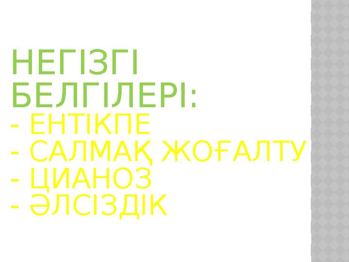 НЕГІЗГІ БЕЛГІЛЕРІ: - ЕНТІКПЕ - САЛМАҚ ЖОҒАЛТУ - ЦИАНОЗ - ӘЛСІЗДІК