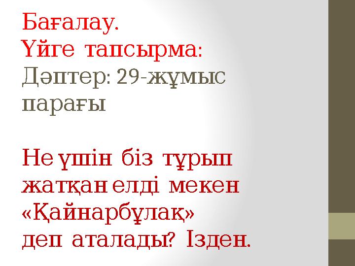 .Бағалау : Үйге тапсырма : 29- Дәптер жұмыс парағы Не үшін біз тұрып жатқан елді мекен « » Қайнарбұлақ