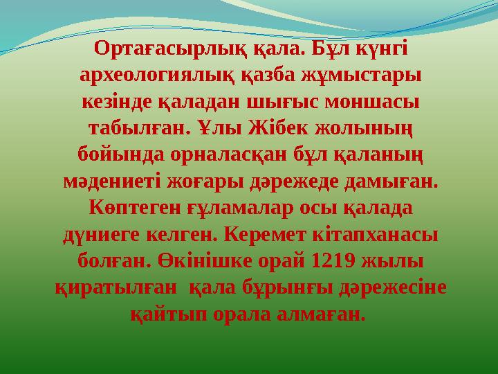 Ортағасырлық қала. Бұл күнгі археологиялық қазба жұмыстары кезінде қаладан шығыс моншасы табылған. Ұлы Жібек жолының бойында