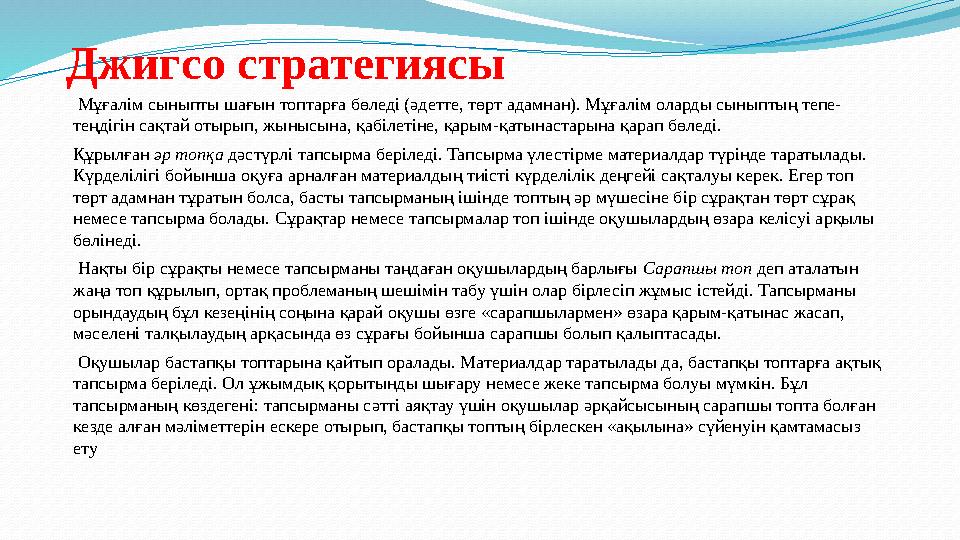 Джигсо стратегиясы Мұғалім сыныпты шағын топтарға бөледі (әдетте, төрт адамнан). Мұғалім оларды сыныптың тепе- теңдігін сақтай