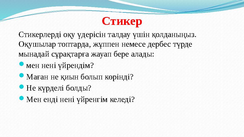 Стикер Стикерлерді оқу үдерісін талдау үшін қолданыңыз . Оқушылар топтарда, жұппен немесе дербес түрде мынадай сұрақтарға жауа