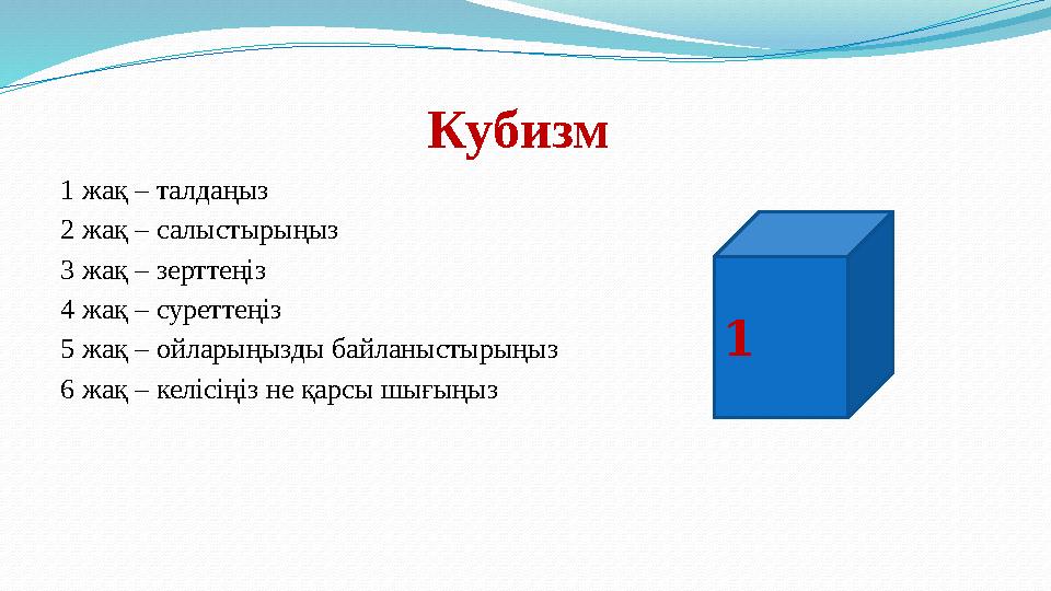 Кубизм 1 жақ – талдаңыз 2 жақ – салыстырыңыз 3 жақ – зерттеңіз 4 жақ – суреттеңіз 5 жақ – ойларыңызды байланыстырыңыз 6 жақ – к