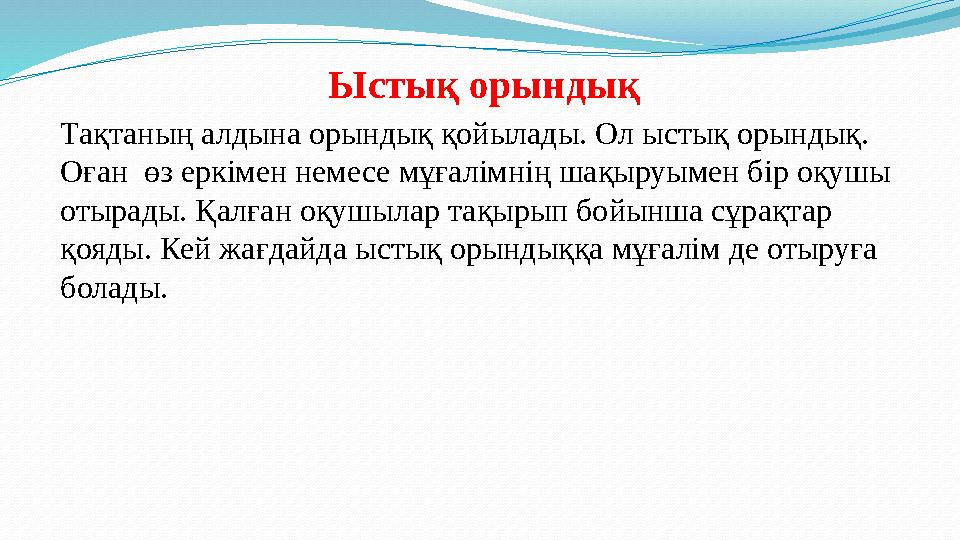 Ыстық орындық Тақтаның алдына орындық қойылады. Ол ыстық орындық. Оған өз еркімен немесе мұғалімнің шақыруымен бір оқушы отыр