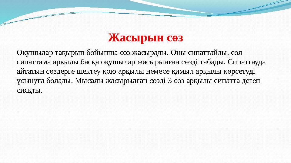 Жасырын сөз Оқушылар тақырып бойынша сөз жасырады. Оны сипаттайды, сол сипаттама арқылы басқа оқушылар жасырынған сөзді табады.