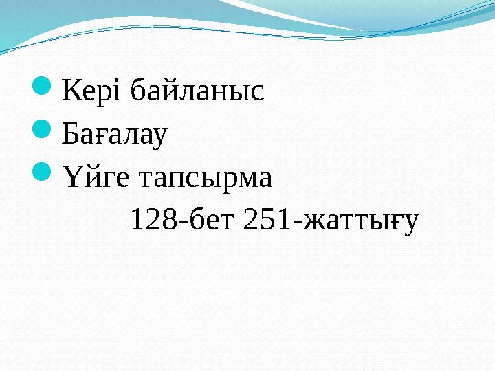  Кері байланыс  Бағалау  Үйге тапсырма 128-бет 251-жаттығу