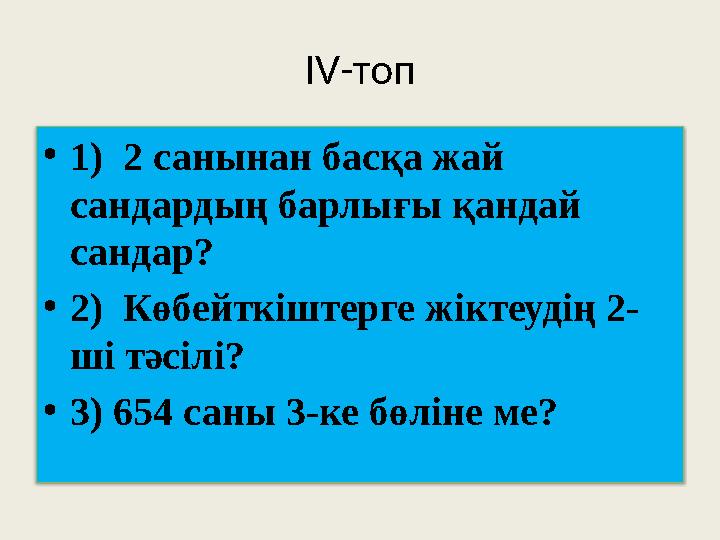 IV -топ • 1) 2 санынан басқа жай сандардың барлығы қандай сандар? • 2) Көбейткіштерге жіктеудің 2- ші тәсілі? • 3)