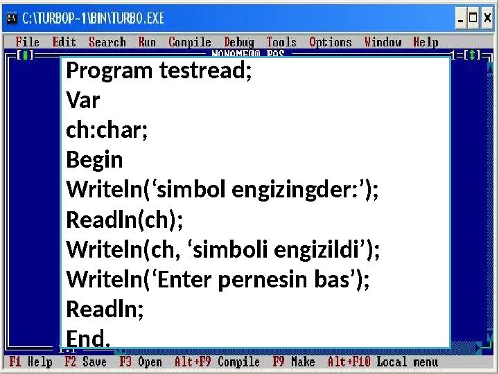 Program testread; Var ch:char; Begin Writeln(‘simbol engizingder:’); Readln(ch); Writeln(ch, ‘simboli engizildi’); Writeln(‘Ente