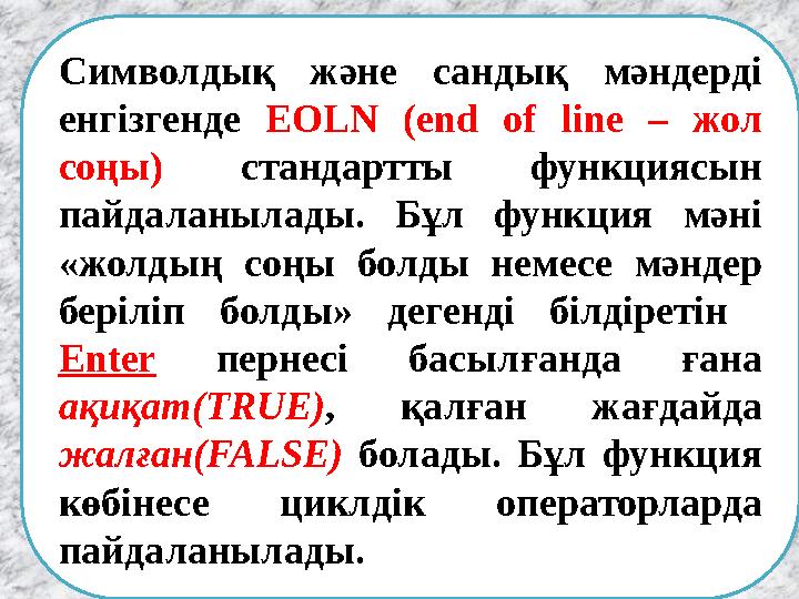 Символдық және сандық мәндерді енгізгенде EOLN (end of line – жол соңы) стандартты функциясын пайдаланылады. Бұл