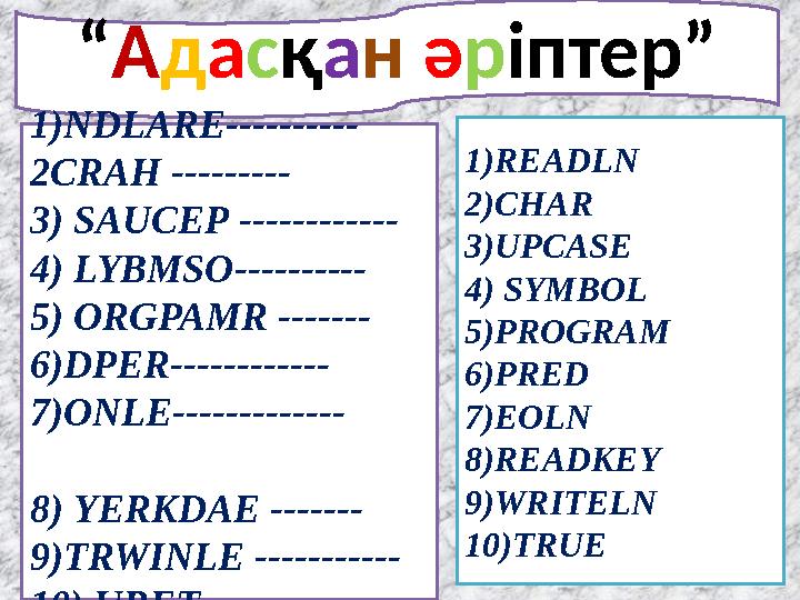 “ А д а с қ а н ә р іптер ” 1) NDLARE ---------- 2 CRAH --------- 3) SAUCEP ------------ 4) LYBMSO ---------- 5) ORGPAMR