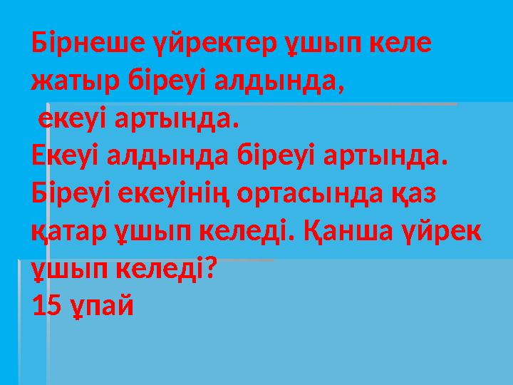 Бірнеше үйректер ұшып келе жатыр біреуі алдында, екеуі артында. Екеуі алдында біреуі артында. Біреуі екеуінің ортасында қаз