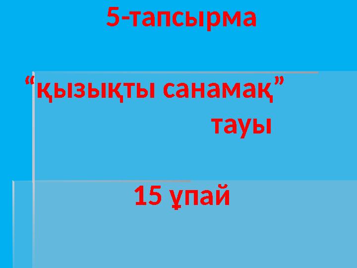 5-тапсырма “қызықты санамақ” тауы 15 ұпай