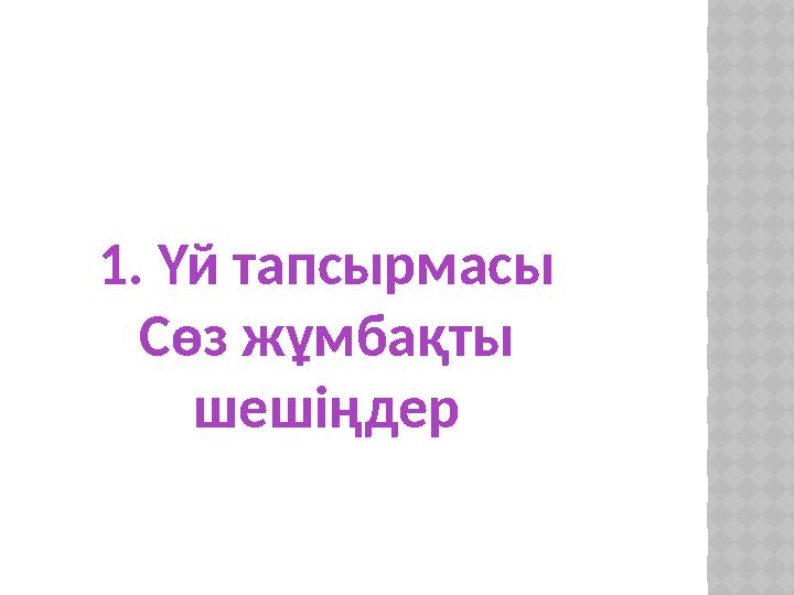 1. Үй тапсырмасы Сөз жұмбақты шешіңдер