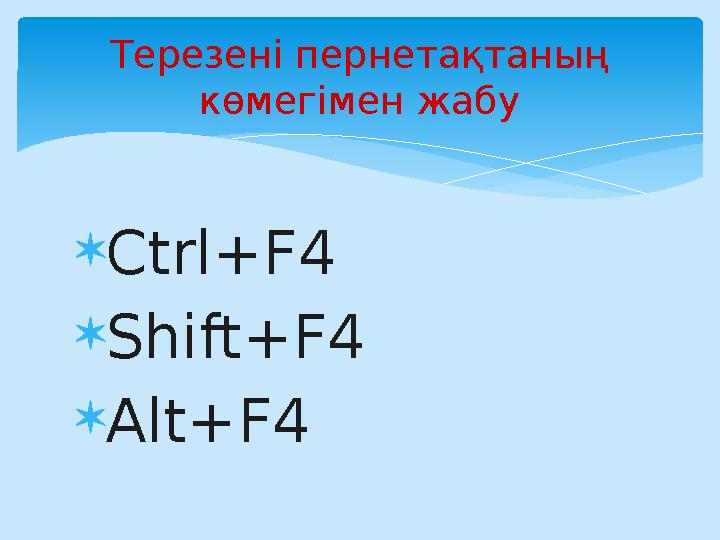Терезені пернетақтаның көмегімен жабу  Ctrl+F4  Shift+F4  Alt+F4